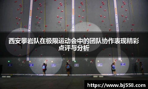 西安攀岩队在极限运动会中的团队协作表现精彩点评与分析