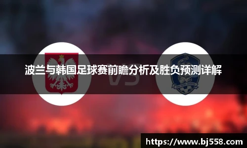 波兰与韩国足球赛前瞻分析及胜负预测详解